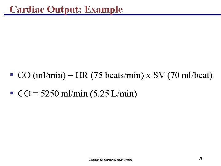 Cardiac Output: Example § CO (ml/min) = HR (75 beats/min) x SV (70 ml/beat)