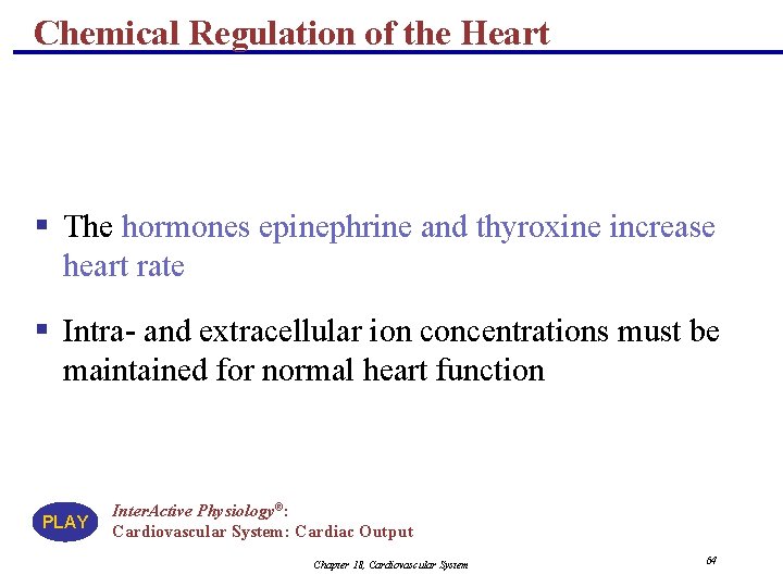 Chemical Regulation of the Heart § The hormones epinephrine and thyroxine increase heart rate