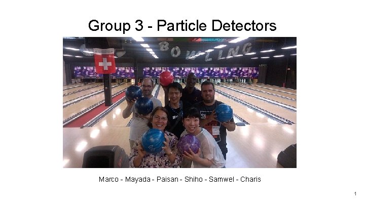 Group 3 - Particle Detectors Tea Marco - Mayada - Paisan - Shiho -