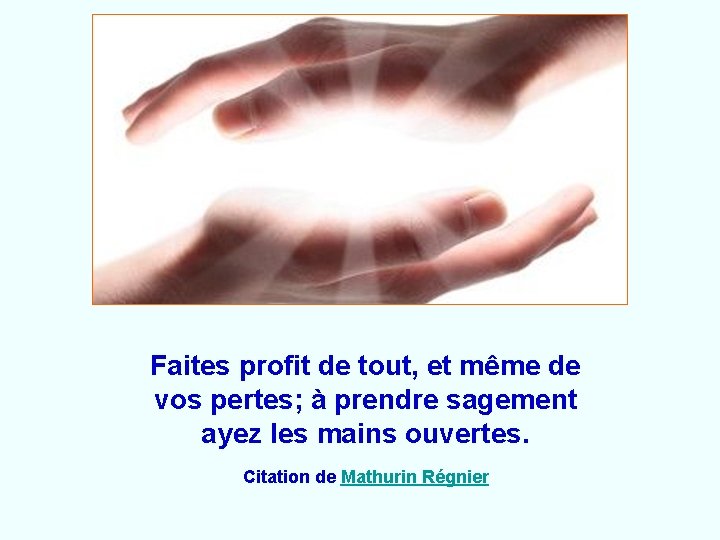 Faites profit de tout, et même de vos pertes; à prendre sagement ayez les Faites profit de tout, et même de vos pertes; à prendre sagement ayez les