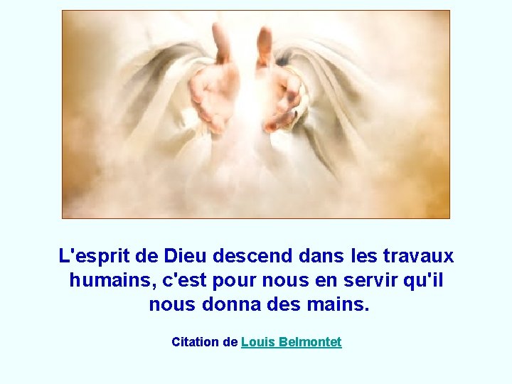 L'esprit de Dieu descend dans les travaux humains, c'est pour nous en servir qu'il