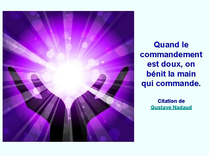 Quand le commandement est doux, on bénit la main qui commande. Citation de Gustave Quand le commandement est doux, on bénit la main qui commande. Citation de Gustave