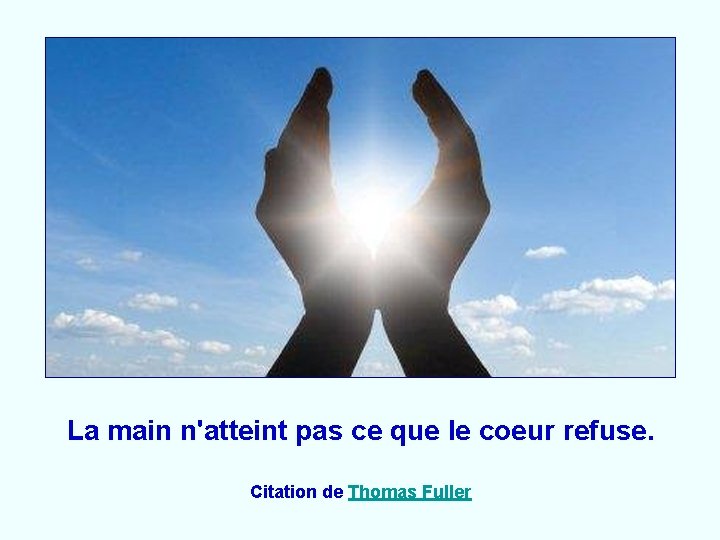 La main n'atteint pas ce que le coeur refuse. Citation de Thomas Fuller 