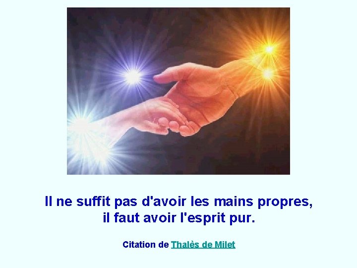 Il ne suffit pas d'avoir les mains propres, il faut avoir l'esprit pur. Citation Il ne suffit pas d'avoir les mains propres, il faut avoir l'esprit pur. Citation