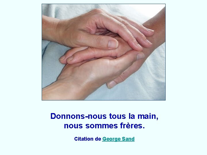 Donnons-nous tous la main, nous sommes frères. Citation de George Sand 