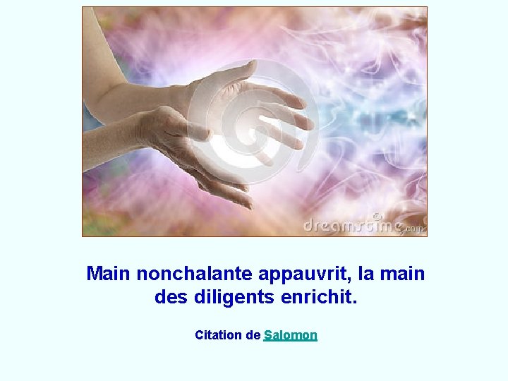 Main nonchalante appauvrit, la main des diligents enrichit. Citation de Salomon 