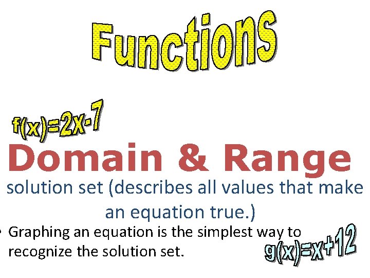 Domain & Range solution set (describes all values that make an equation true. )