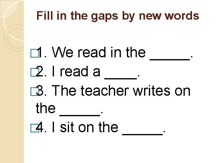 Fill in the gaps by new words � 1. We read in the _____.