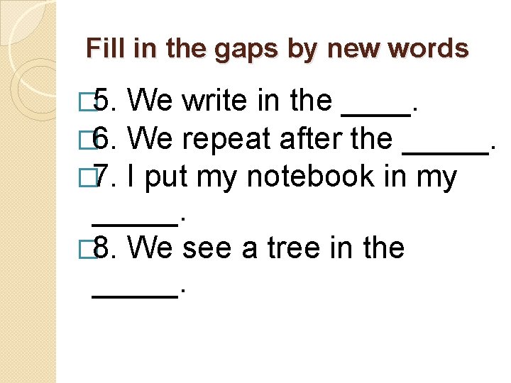 Fill in the gaps by new words � 5. � 6. � 7. We