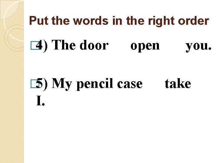 Put the words in the right order � 4) The door � 5) My
