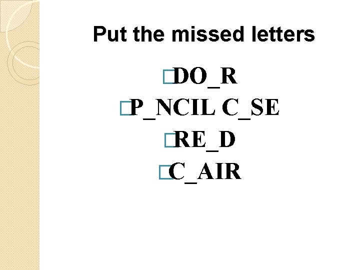 Put the missed letters �DO_R �P_NCIL C_SE �RE_D �C_AIR 