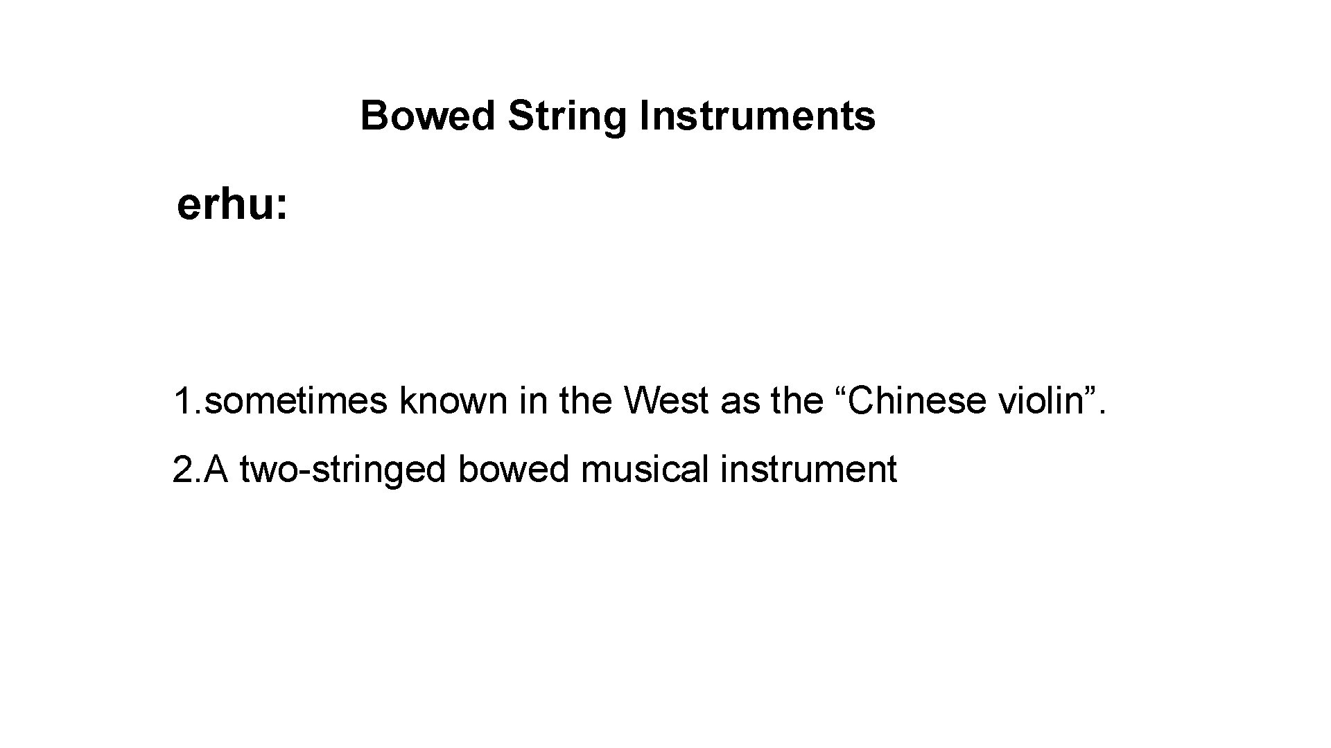 Bowed String Instruments erhu: 1. sometimes known in the West as the “Chinese violin”.