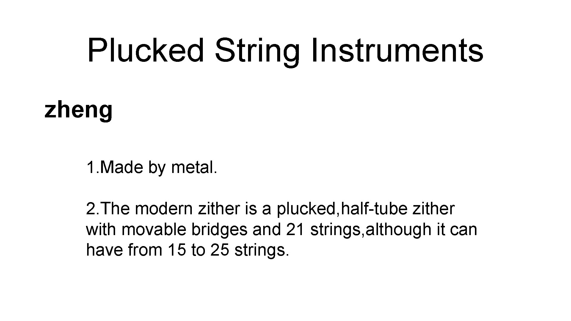 Plucked String Instruments zheng 1. Made by metal. 2. The modern zither is a