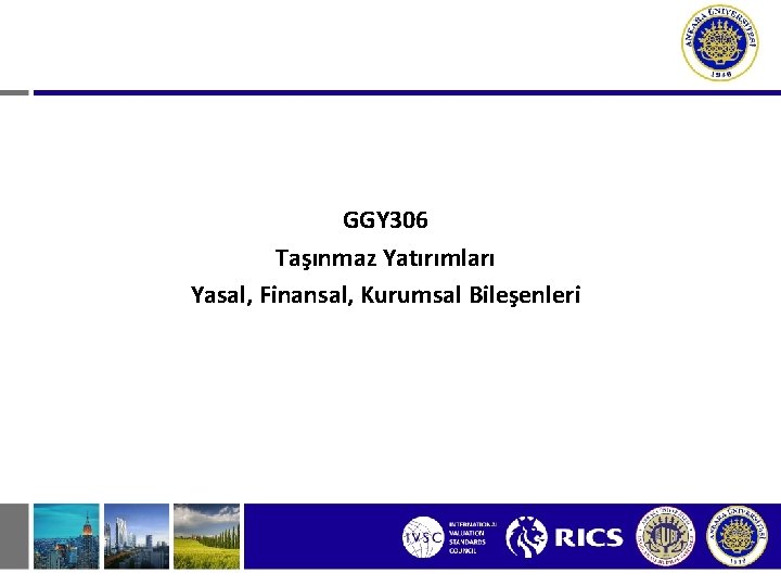 GGY 306 Taşınmaz Yatırımları Yasal, Finansal, Kurumsal Bileşenleri 