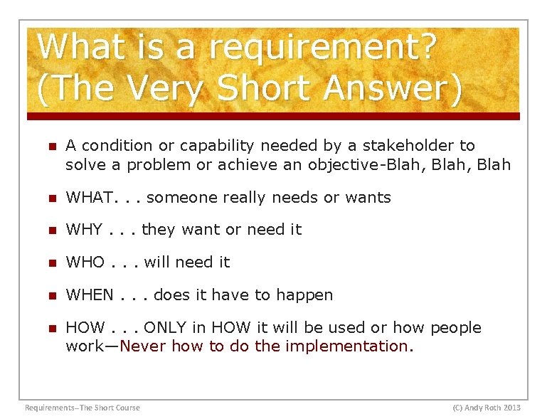 What is a requirement? (The Very Short Answer) n A condition or capability needed