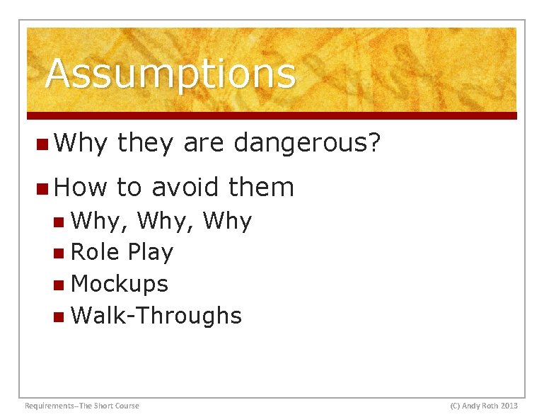 Assumptions n Why they are dangerous? n How to avoid them n Why, Why