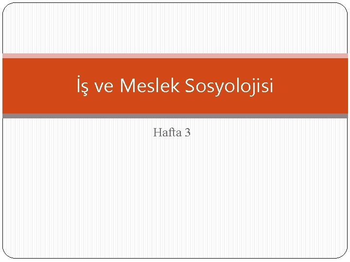 İş ve Meslek Sosyolojisi Hafta 3 