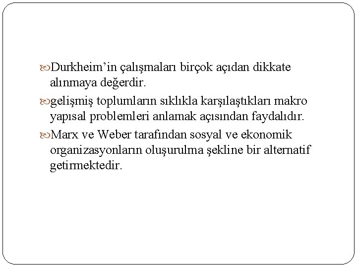  Durkheim’in çalışmaları birçok açıdan dikkate alınmaya değerdir. gelişmiş toplumların sıklıkla karşılaştıkları makro yapısal