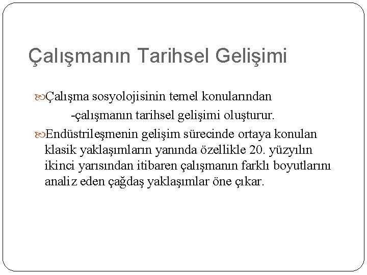 Çalışmanın Tarihsel Gelişimi Çalışma sosyolojisinin temel konularından -çalışmanın tarihsel gelişimi oluşturur. Endüstrileşmenin gelişim sürecinde