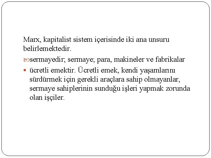 Marx, kapitalist sistem içerisinde iki ana unsuru belirlemektedir. sermayedir; sermaye; para, makineler ve fabrikalar