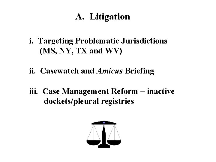 A. Litigation i. Targeting Problematic Jurisdictions (MS, NY, TX and WV) ii. Casewatch and