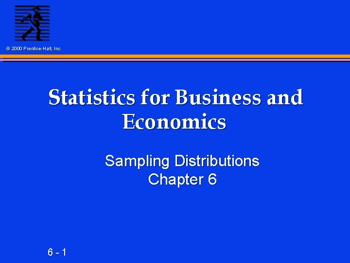 © 2000 Prentice-Hall, Inc. Statistics for Business and Economics Sampling Distributions Chapter 6 6
