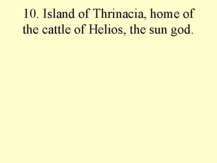 10. Island of Thrinacia, home of the cattle of Helios, the sun god. 