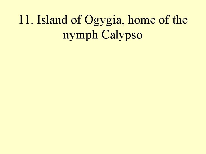 11. Island of Ogygia, home of the nymph Calypso 