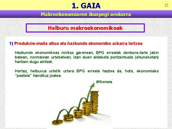 1. GAIA Makroekonomiaren ikuspegi orokorra Helburu makroekonomikoak 1) Produkzio-maila altua eta hazkunde ekonomiko azkarra