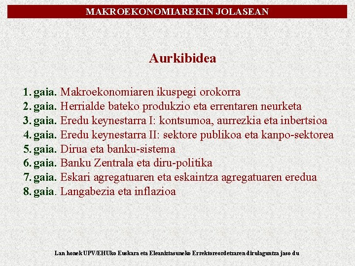 1. GAIA MAKROEKONOMIAREKIN JOLASEAN Makroekonomiaren ikuspegi orokorra Aurkibidea 1. gaia. Makroekonomiaren ikuspegi orokorra 2.