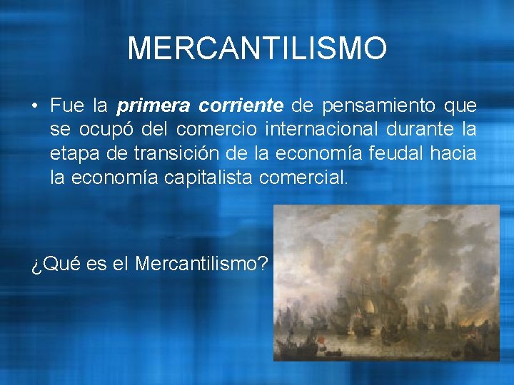 MERCANTILISMO • Fue la primera corriente de pensamiento que se ocupó del comercio internacional