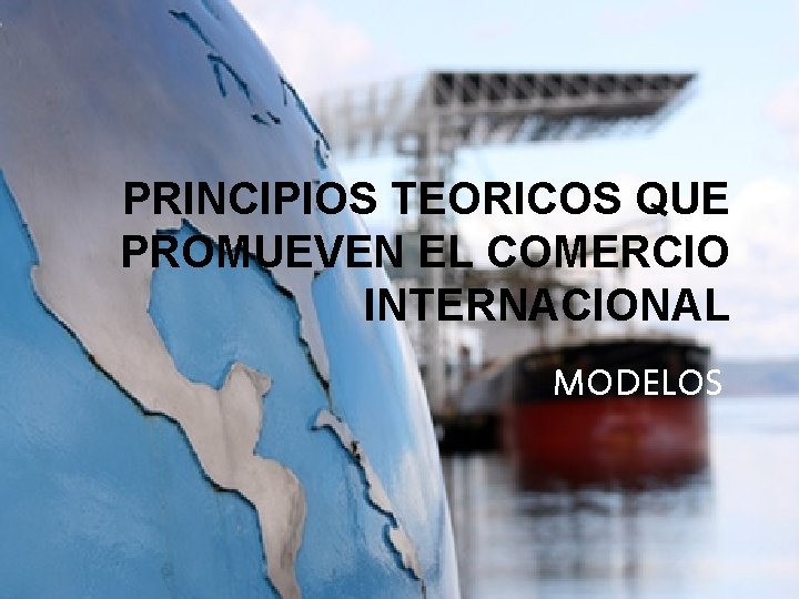 PRINCIPIOS TEORICOS QUE PROMUEVEN EL COMERCIO INTERNACIONAL MODELOS 