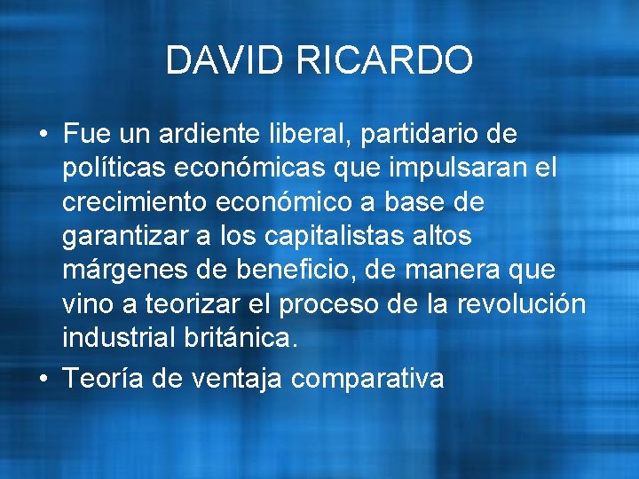 DAVID RICARDO • Fue un ardiente liberal, partidario de políticas económicas que impulsaran el