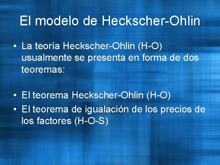 El modelo de Heckscher-Ohlin • La teoría Heckscher-Ohlin (H-O) usualmente se presenta en forma