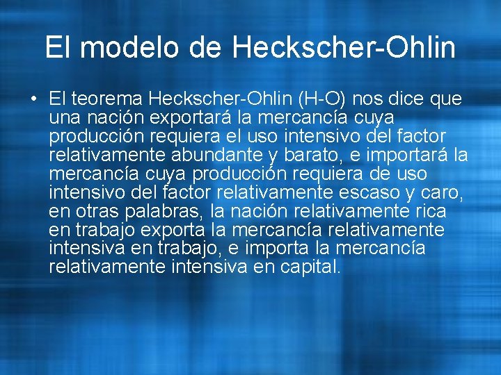 El modelo de Heckscher-Ohlin • El teorema Heckscher-Ohlin (H-O) nos dice que una nación