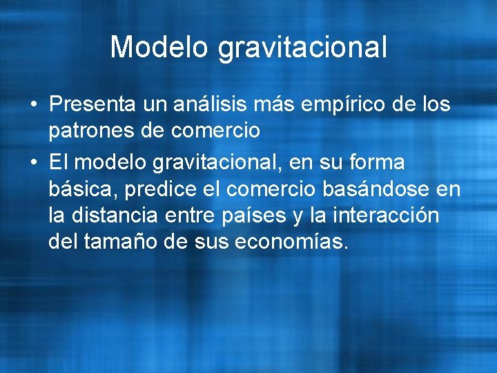 Modelo gravitacional • Presenta un análisis más empírico de los patrones de comercio •