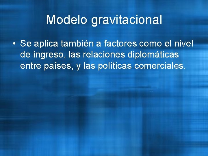 Modelo gravitacional • Se aplica también a factores como el nivel de ingreso, las