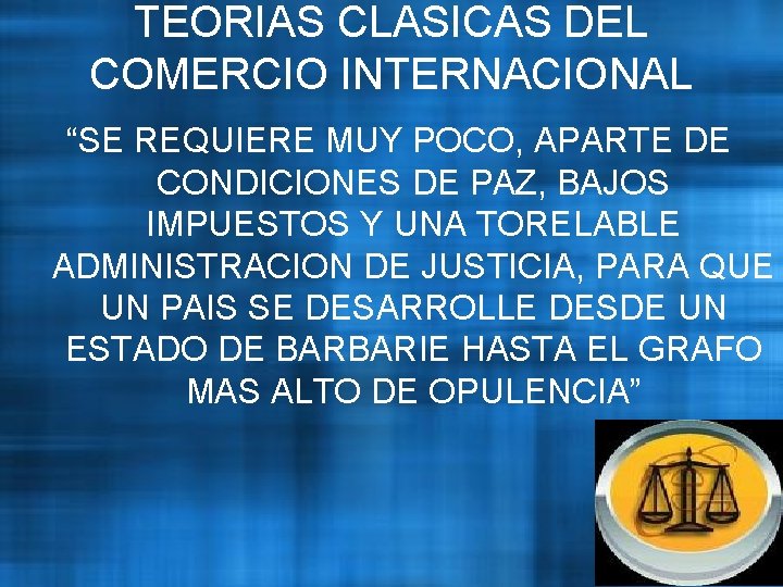 TEORIAS CLASICAS DEL COMERCIO INTERNACIONAL “SE REQUIERE MUY POCO, APARTE DE CONDICIONES DE PAZ,