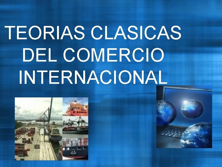 TEORIAS CLASICAS DEL COMERCIO INTERNACIONAL 