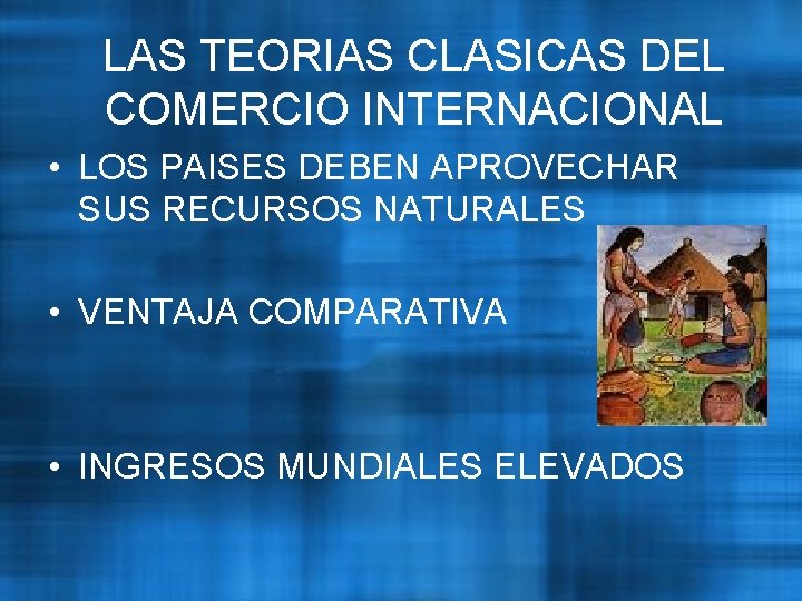 LAS TEORIAS CLASICAS DEL COMERCIO INTERNACIONAL • LOS PAISES DEBEN APROVECHAR SUS RECURSOS NATURALES