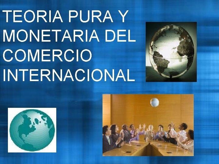 TEORIA PURA Y MONETARIA DEL COMERCIO INTERNACIONAL 