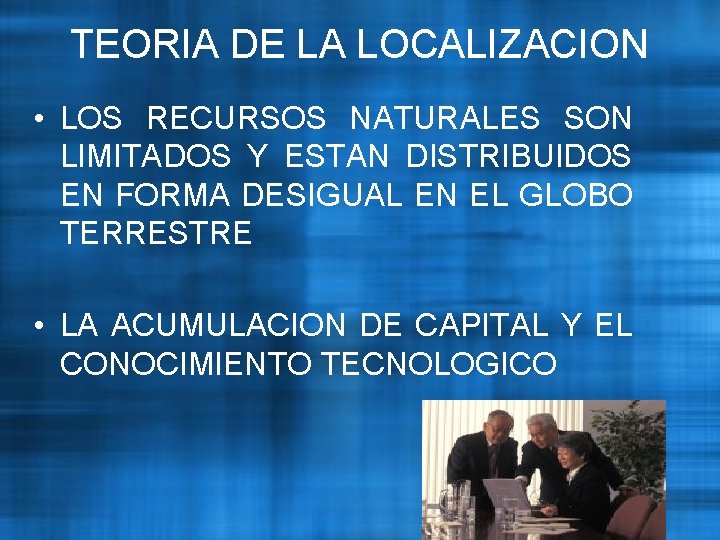 TEORIA DE LA LOCALIZACION • LOS RECURSOS NATURALES SON LIMITADOS Y ESTAN DISTRIBUIDOS EN