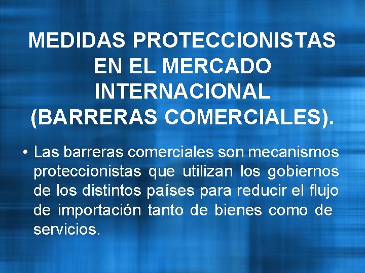 MEDIDAS PROTECCIONISTAS EN EL MERCADO INTERNACIONAL (BARRERAS COMERCIALES). • Las barreras comerciales son mecanismos