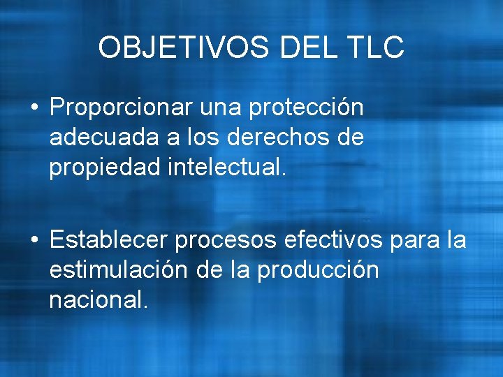 OBJETIVOS DEL TLC • Proporcionar una protección adecuada a los derechos de propiedad intelectual.