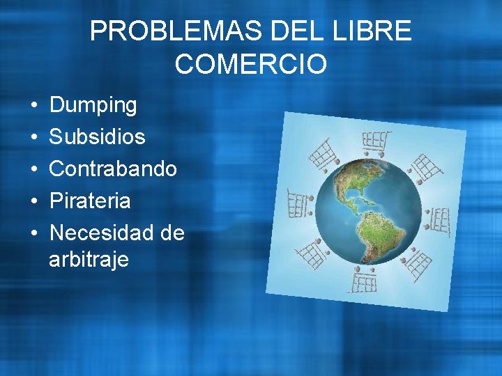 PROBLEMAS DEL LIBRE COMERCIO • • • Dumping Subsidios Contrabando Pirateria Necesidad de arbitraje