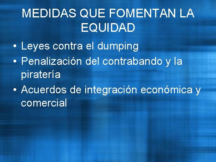 MEDIDAS QUE FOMENTAN LA EQUIDAD • Leyes contra el dumping • Penalización del contrabando