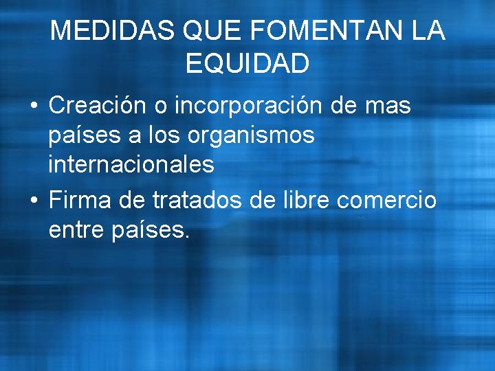 MEDIDAS QUE FOMENTAN LA EQUIDAD • Creación o incorporación de mas países a los