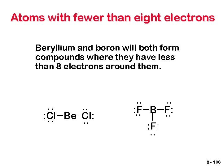 Atoms with fewer than eight electrons Beryllium and boron will both form compounds where