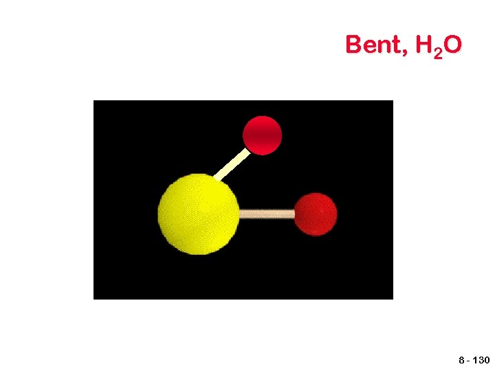 Bent, H 2 O 8 - 130 