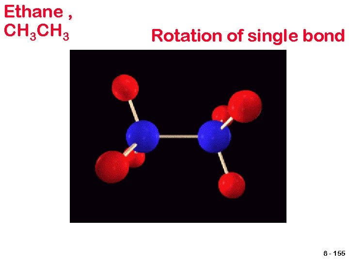 Ethane , CH 3 Rotation of single bond 8 - 155 